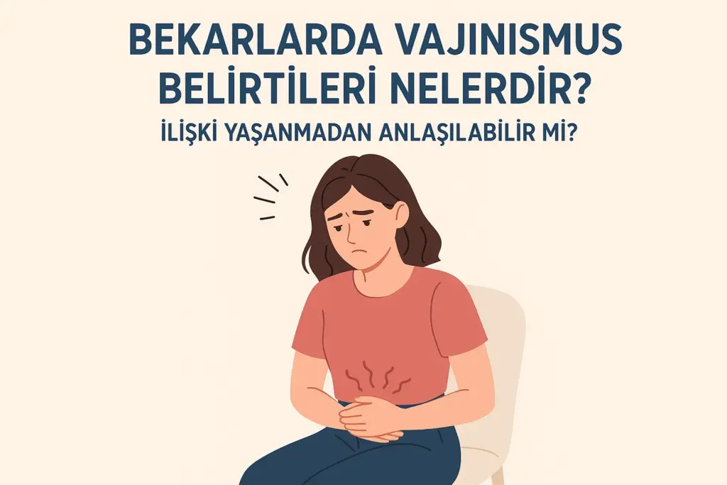 Bekarlarda Vajinismus Belirtileri Nelerdir? İlişki Yaşanmadan Anlaşılabilir mi?
