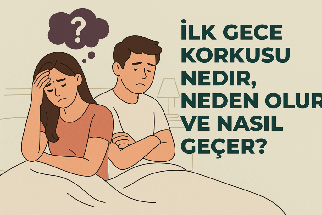 İlk Gece Korkusu Nedir, Neden Olur ve Nasıl Geçer?